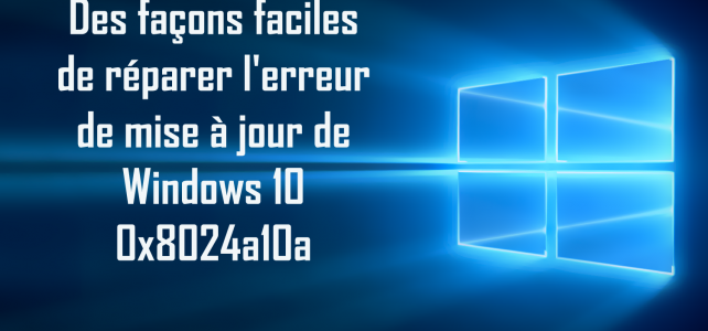 Des façons faciles de réparer l’erreur de mise à jour de Windows 10 0x8024a10a