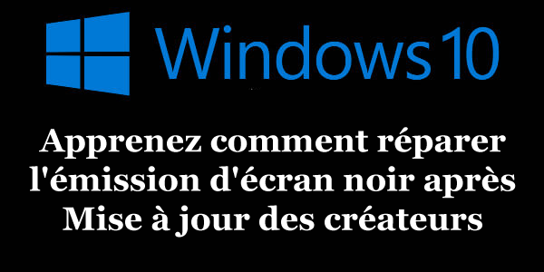 Apprenez comment réparer l’émission d’écran noir après Mise à jour des créateurs