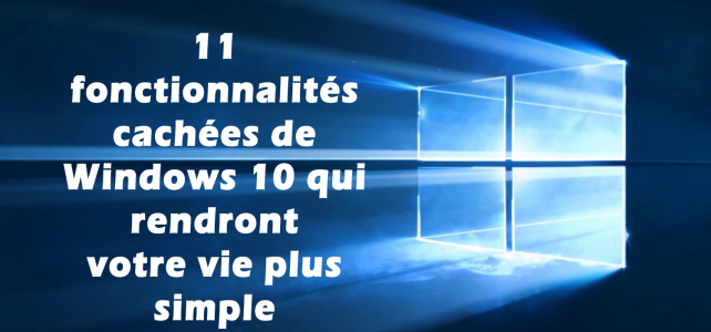 11 fonctionnalités cachées de Windows 10 qui rendront votre vie plus simple