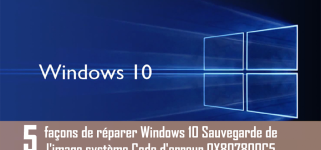 5 façons de réparer Windows 10 Sauvegarde de l’image système Code d’erreur 0X807800C5
