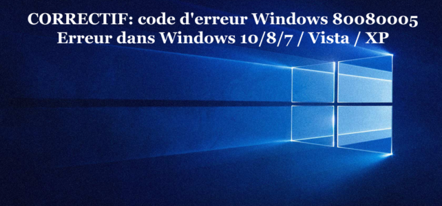 CORRECTIF: code d’erreur Windows 80080005 Erreur dans Windows 10/8/7 / Vista / XP