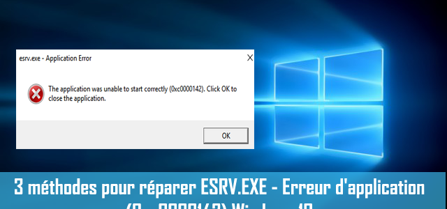 3 méthodes pour réparer ESRV.EXE – Erreur d’application (0xc0000142) Windows 10