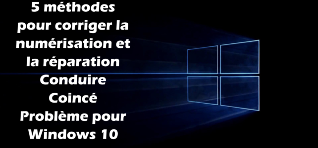 5 méthodes pour corriger la numérisation et la réparation Conduire Coincé Problème pour Windows 10