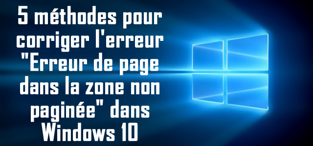 5 méthodes pour corriger l’erreur “Erreur de page dans la zone non paginée” dans Windows 10