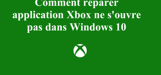 Comment réparer l’application Xbox ne s’ouvre pas dans Windows 10