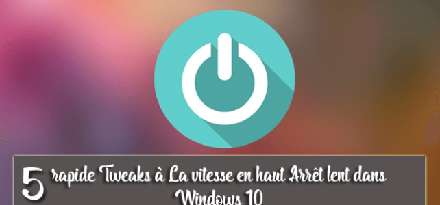 5 rapide Tweaks à La vitesse en haut Arrêt lent dans Windows 10