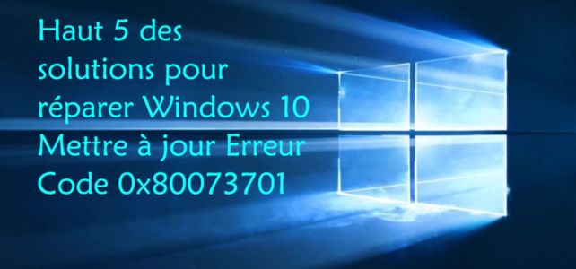 Haut 5 des solutions pour réparer Windows 10 Mettre à jour Erreur Code 0x80073701