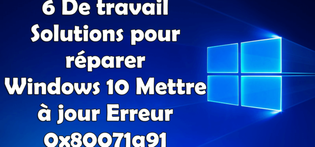 6 De travail Solutions pour réparer Windows 10 Mettre à jour Erreur 0x80071a91