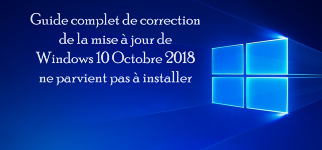 Guide complet de correction de la mise à jour de Windows 10 Octobre 2018 ne parvient pas à installer Guide complet de correction de la mise à jour de Windows 10 Octobre 2018 ne parvient pas à installer